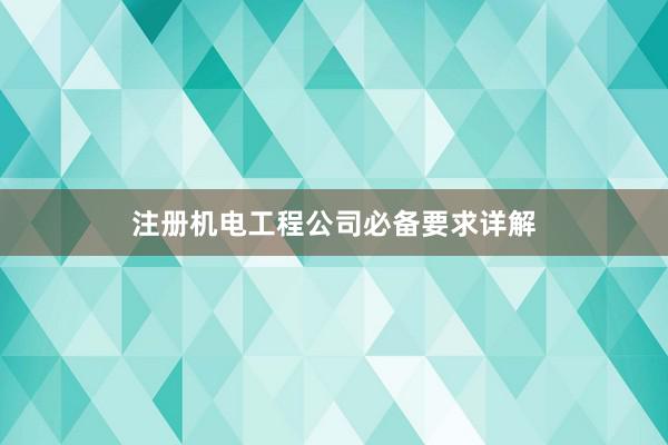 注册机电工程公司必备要求详解